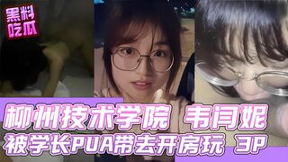 柳州职业技术学院学妹 韦闫妮 被学长 PUA 放学带去开房玩 3P